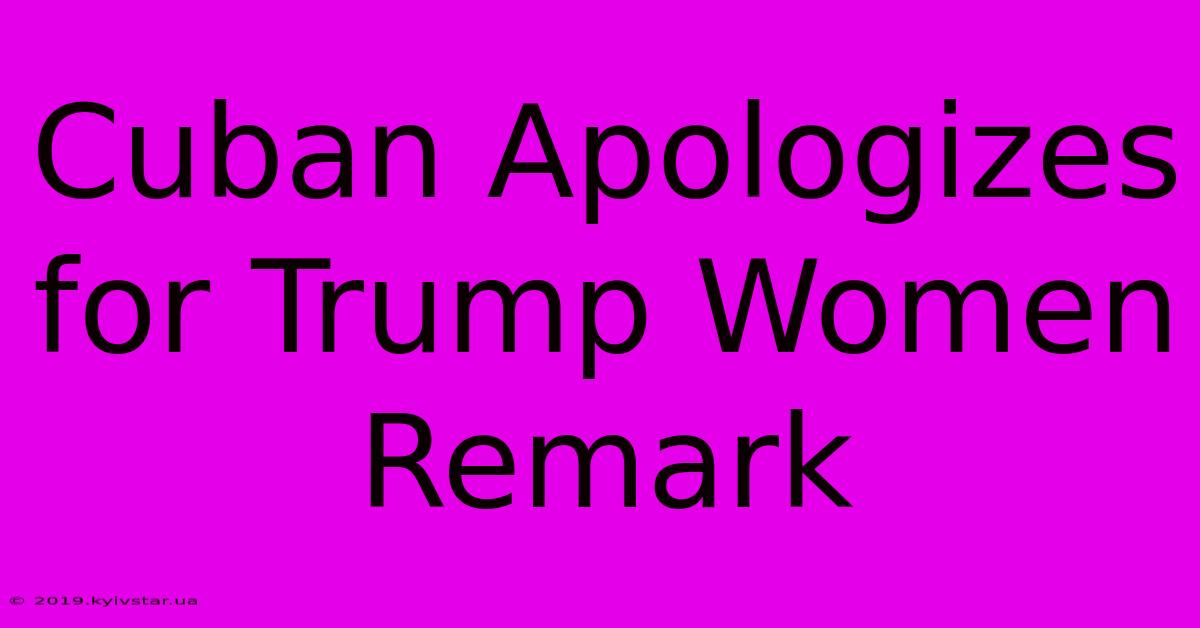 Cuban Apologizes For Trump Women Remark