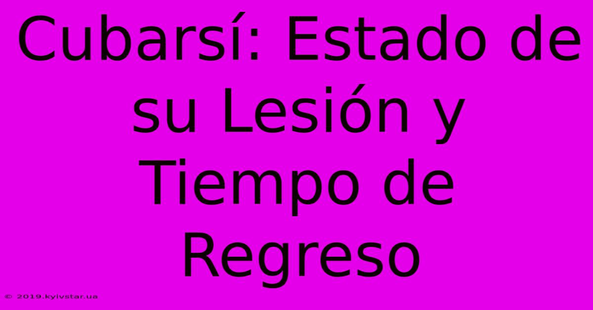 Cubarsí: Estado De Su Lesión Y Tiempo De Regreso