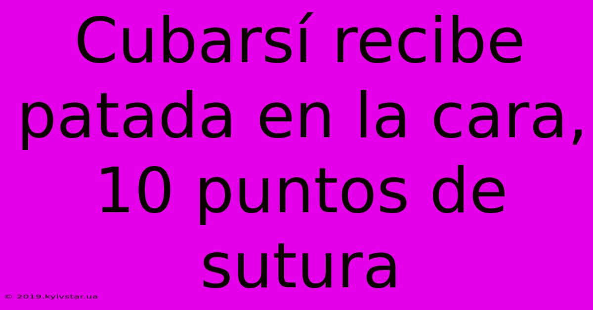 Cubarsí Recibe Patada En La Cara, 10 Puntos De Sutura 