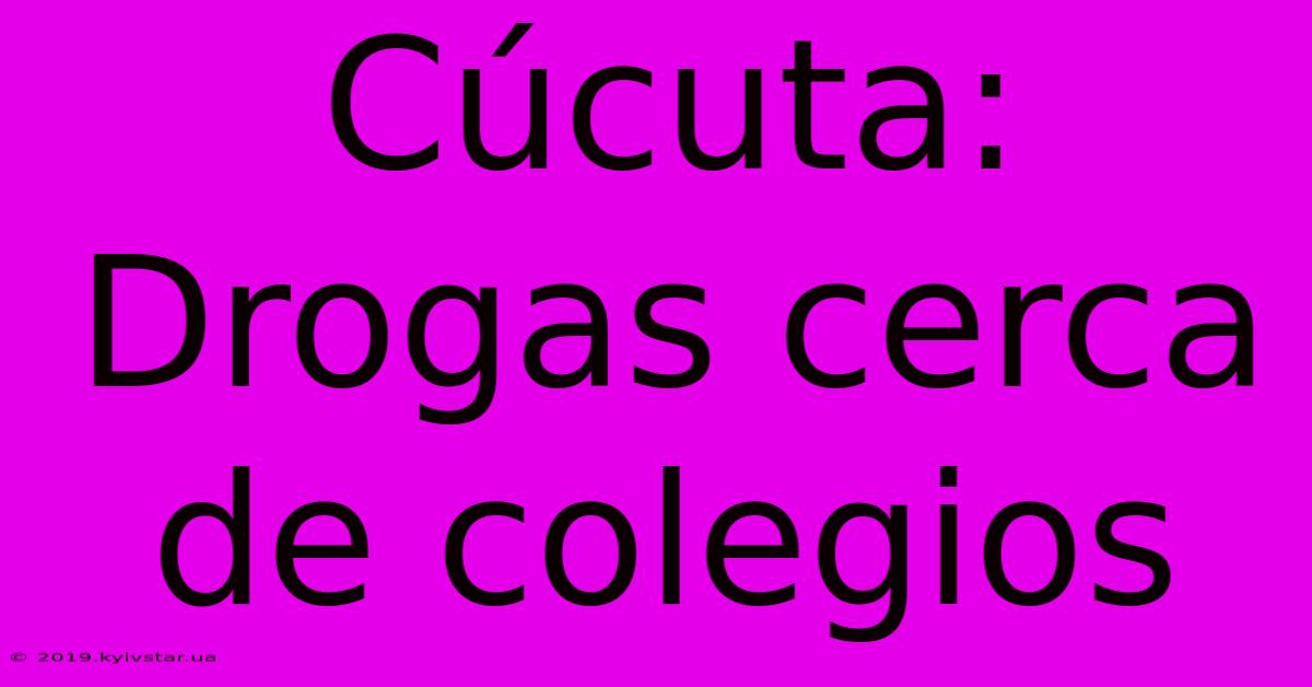 Cúcuta: Drogas Cerca De Colegios