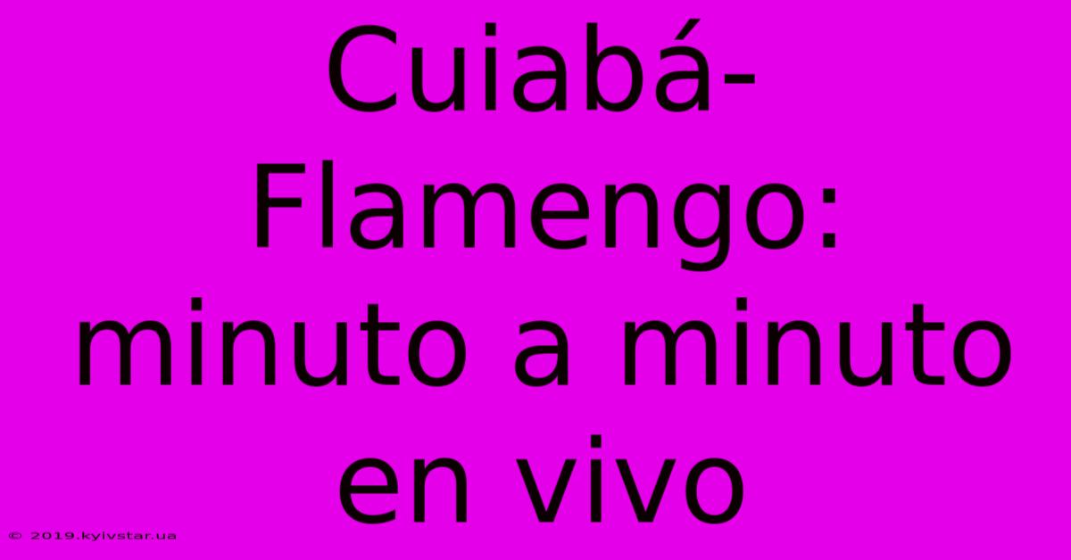 Cuiabá-Flamengo: Minuto A Minuto En Vivo