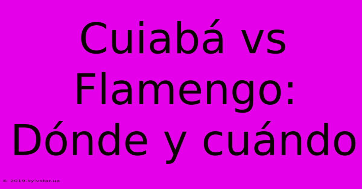 Cuiabá Vs Flamengo: Dónde Y Cuándo