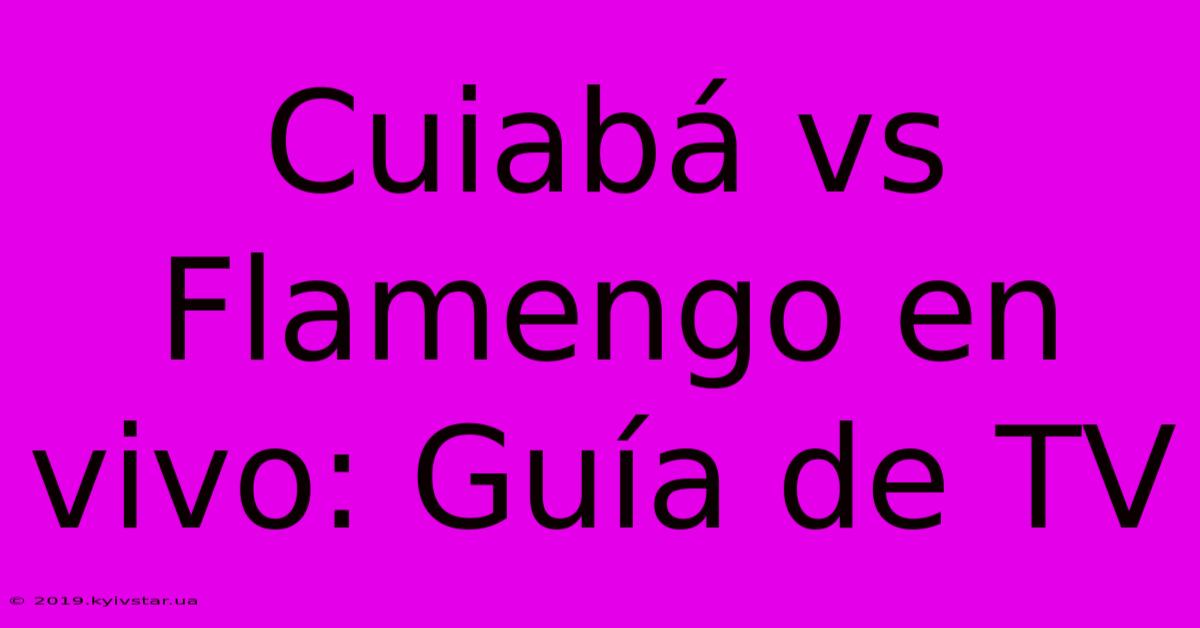 Cuiabá Vs Flamengo En Vivo: Guía De TV