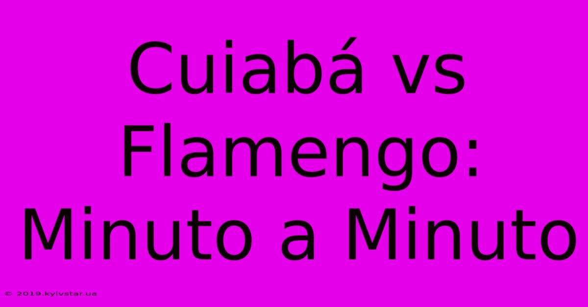 Cuiabá Vs Flamengo: Minuto A Minuto