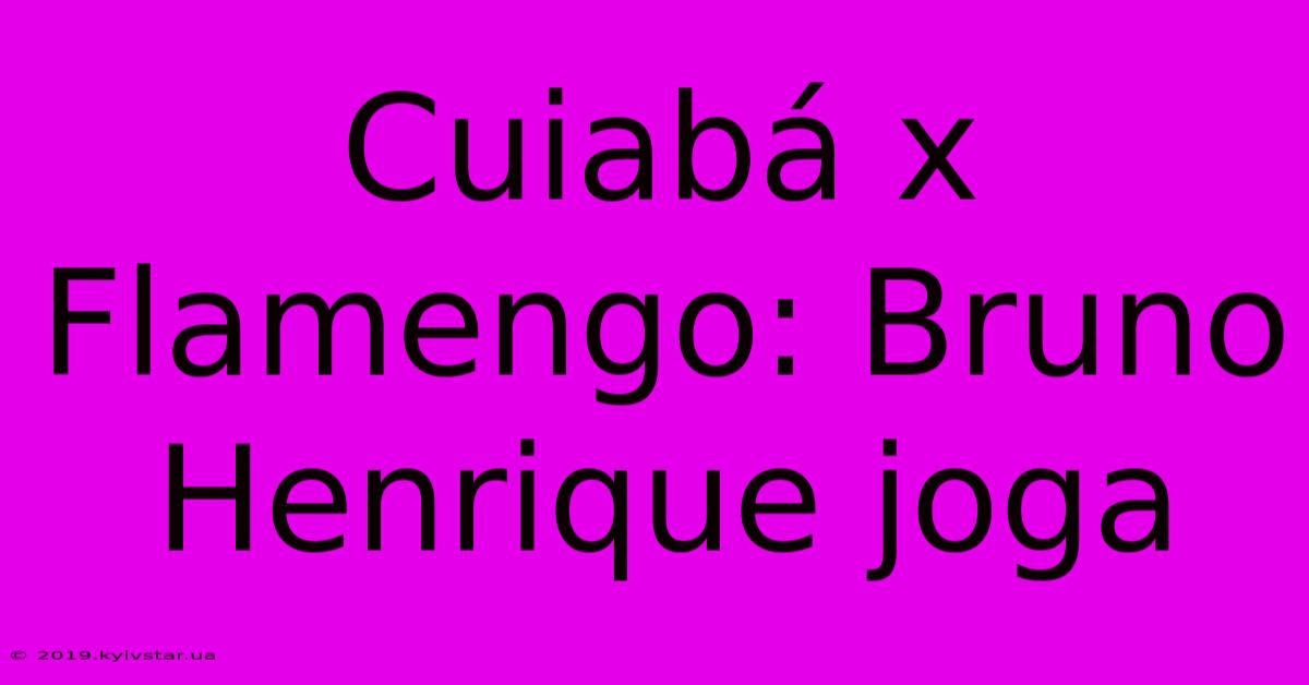 Cuiabá X Flamengo: Bruno Henrique Joga