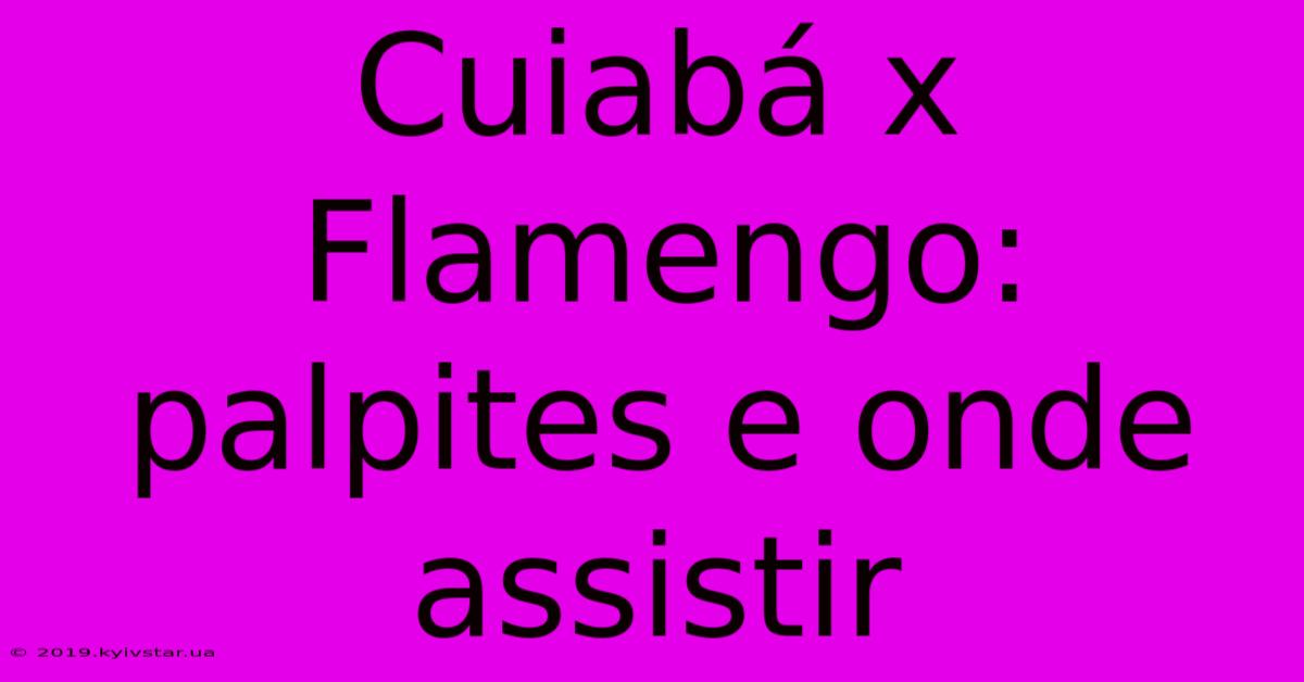 Cuiabá X Flamengo: Palpites E Onde Assistir