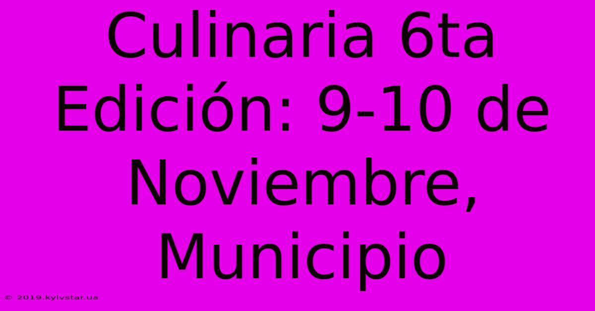 Culinaria 6ta Edición: 9-10 De Noviembre, Municipio