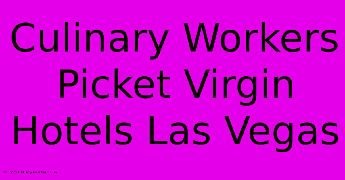 Culinary Workers Picket Virgin Hotels Las Vegas