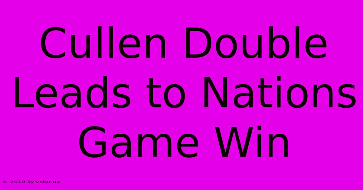 Cullen Double Leads To Nations Game Win