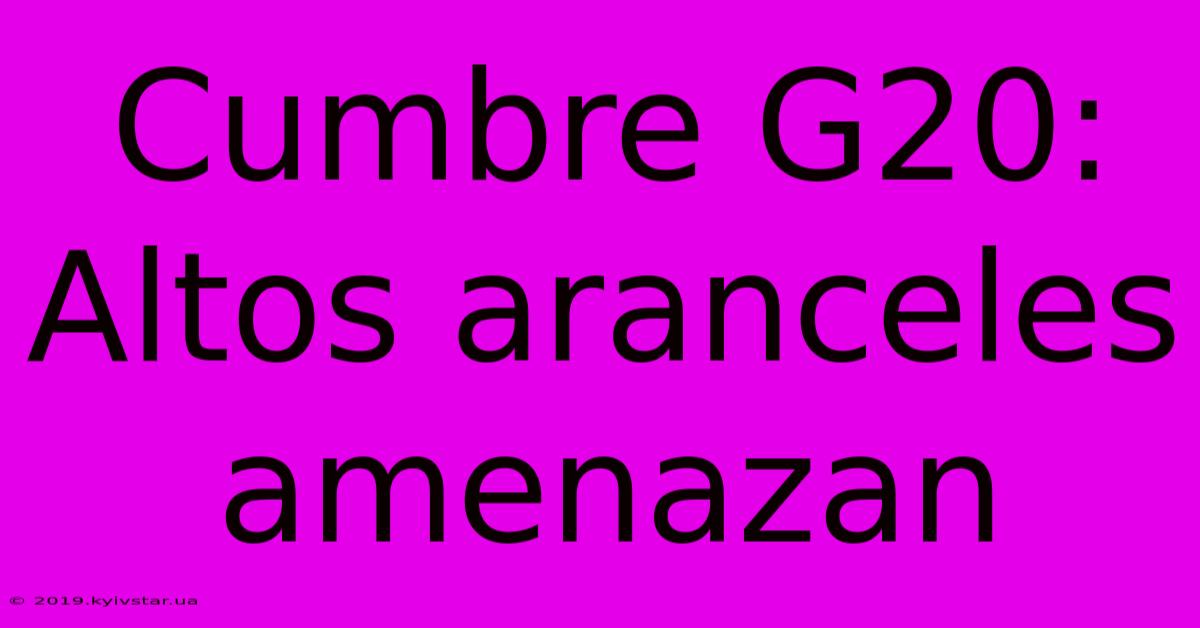 Cumbre G20: Altos Aranceles Amenazan