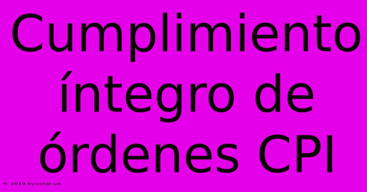 Cumplimiento Íntegro De Órdenes CPI