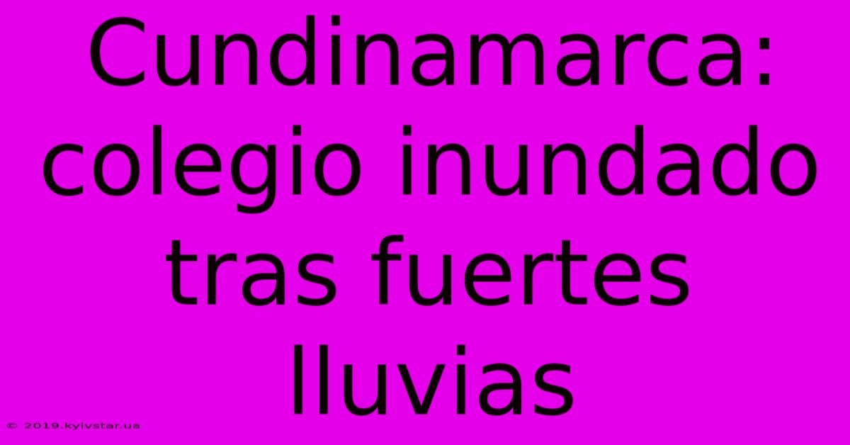 Cundinamarca: Colegio Inundado Tras Fuertes Lluvias