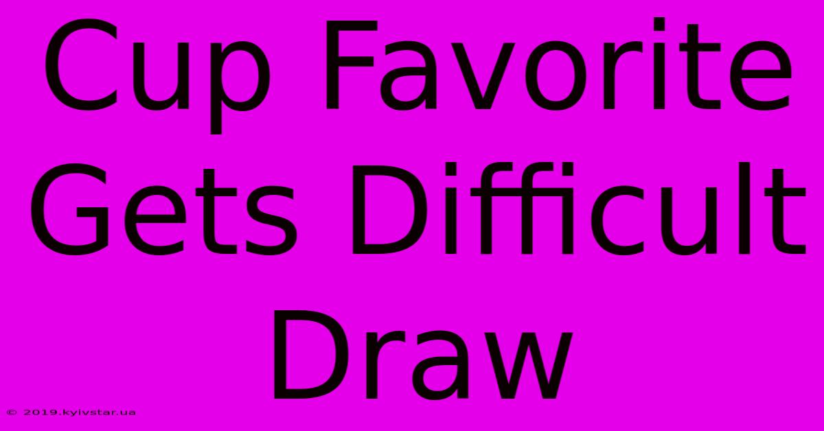 Cup Favorite Gets Difficult Draw