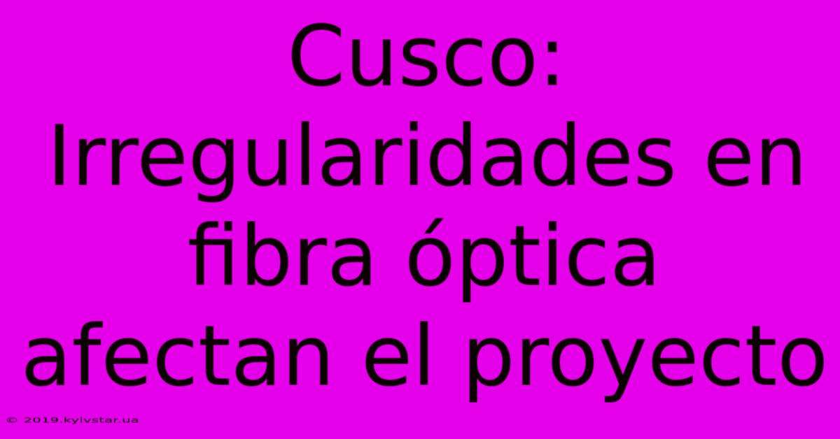 Cusco: Irregularidades En Fibra Óptica Afectan El Proyecto 