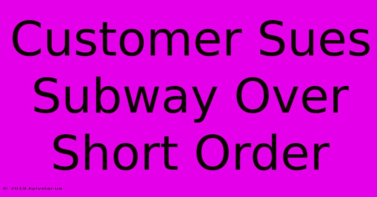 Customer Sues Subway Over Short Order