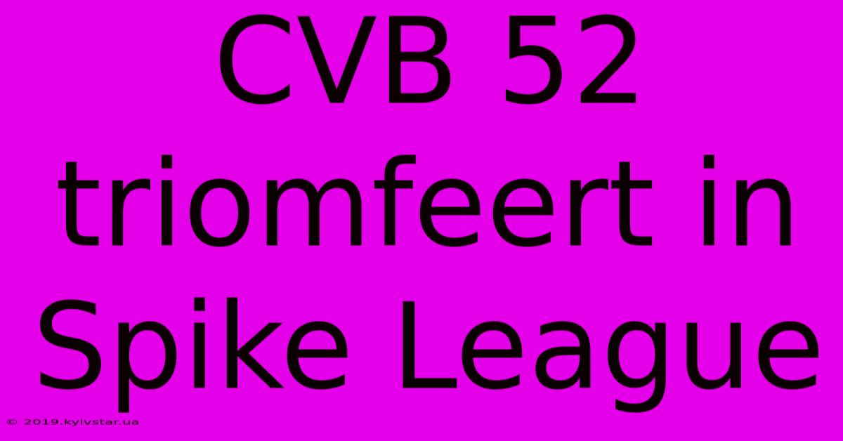 CVB 52 Triomfeert In Spike League