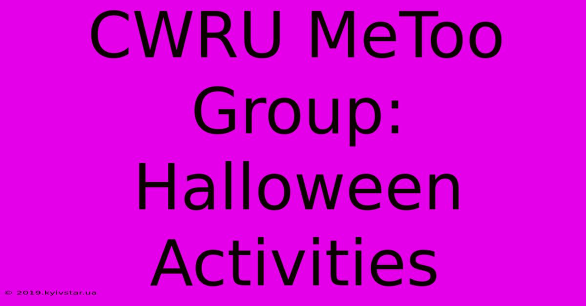 CWRU MeToo Group: Halloween Activities