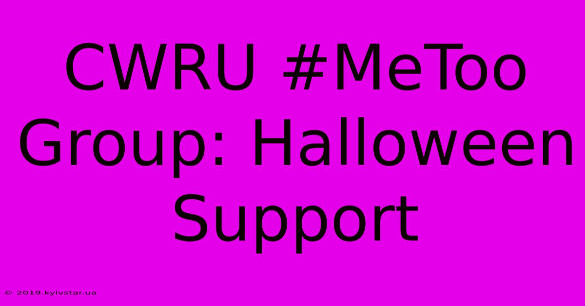 CWRU #MeToo Group: Halloween Support