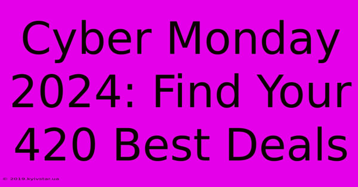 Cyber Monday 2024: Find Your 420 Best Deals