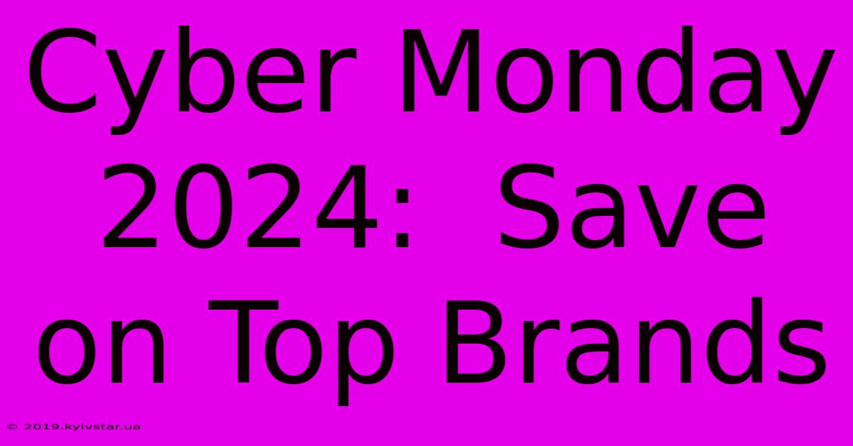 Cyber Monday 2024:  Save On Top Brands