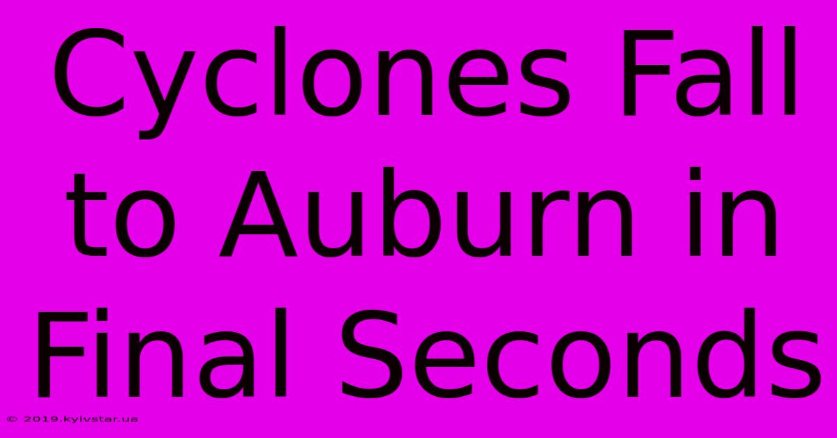 Cyclones Fall To Auburn In Final Seconds