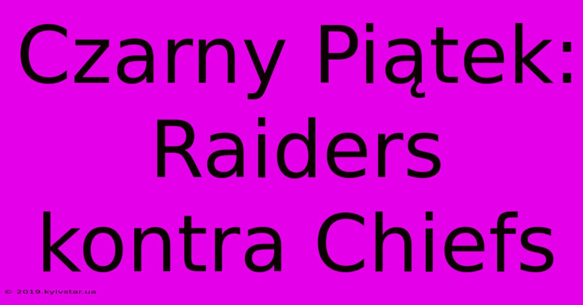 Czarny Piątek: Raiders Kontra Chiefs