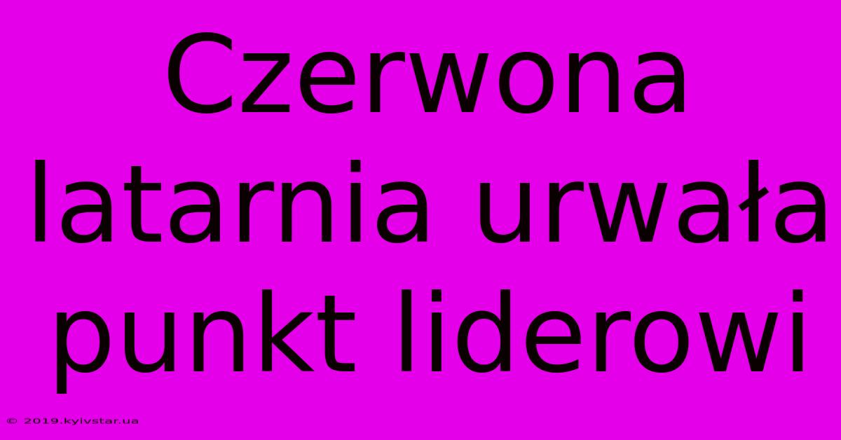 Czerwona Latarnia Urwała Punkt Liderowi