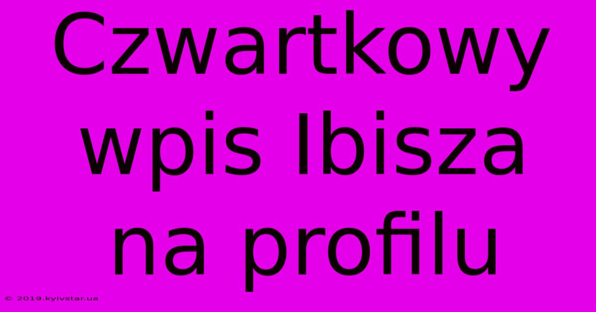 Czwartkowy Wpis Ibisza Na Profilu