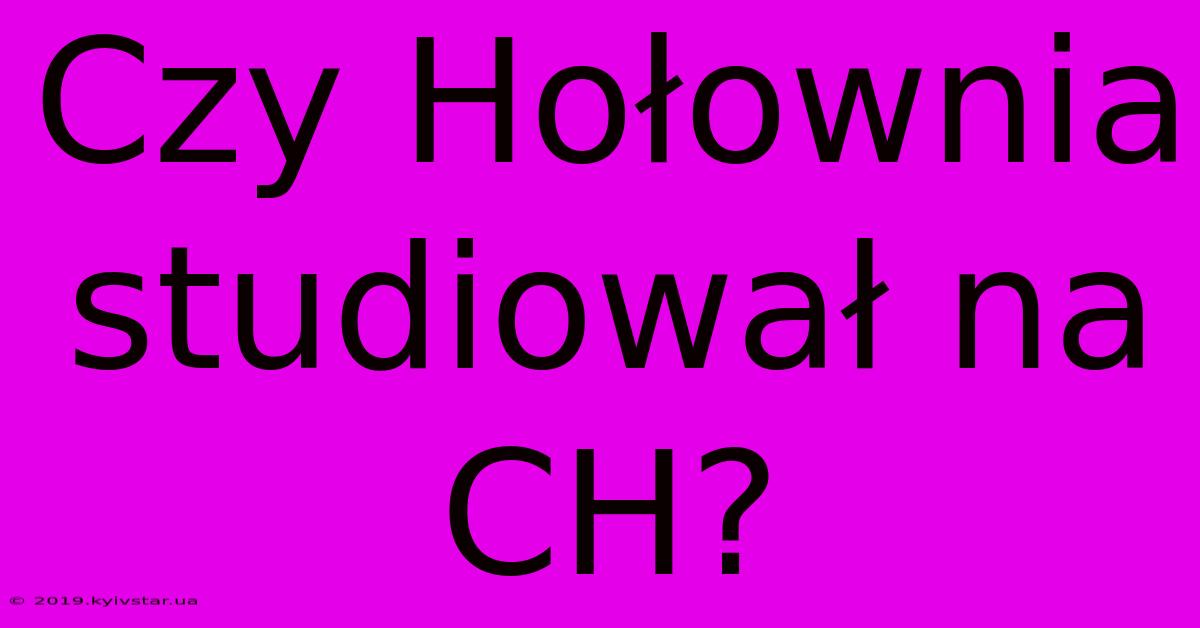 Czy Hołownia Studiował Na CH?