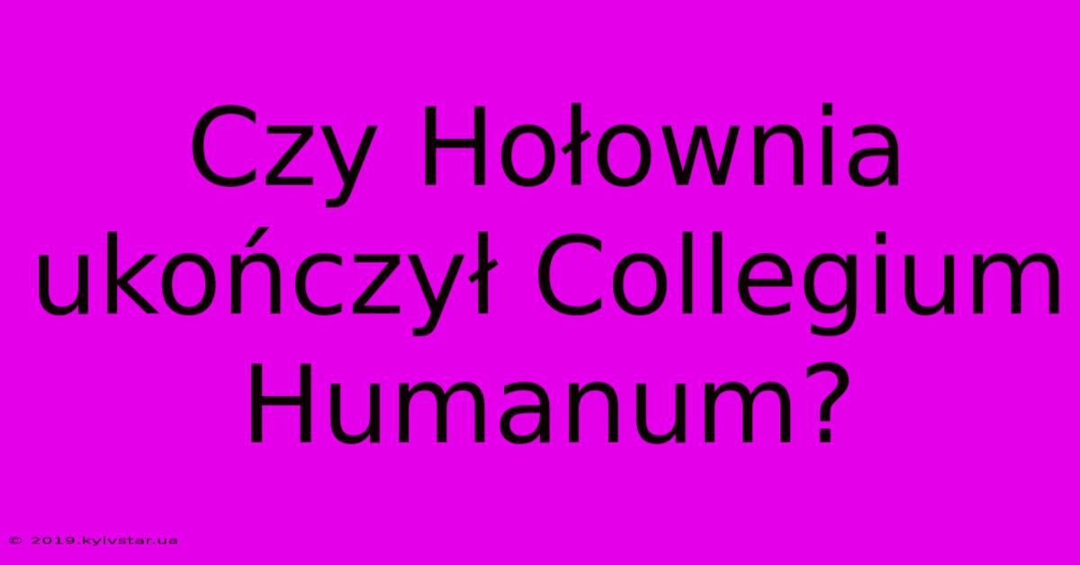 Czy Hołownia Ukończył Collegium Humanum?