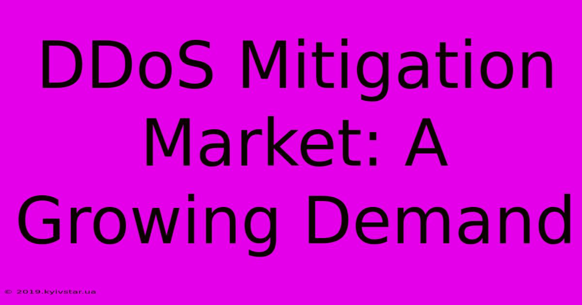 DDoS Mitigation Market: A Growing Demand