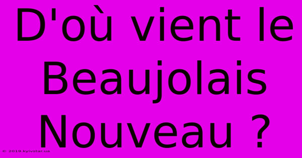 D'où Vient Le Beaujolais Nouveau ?