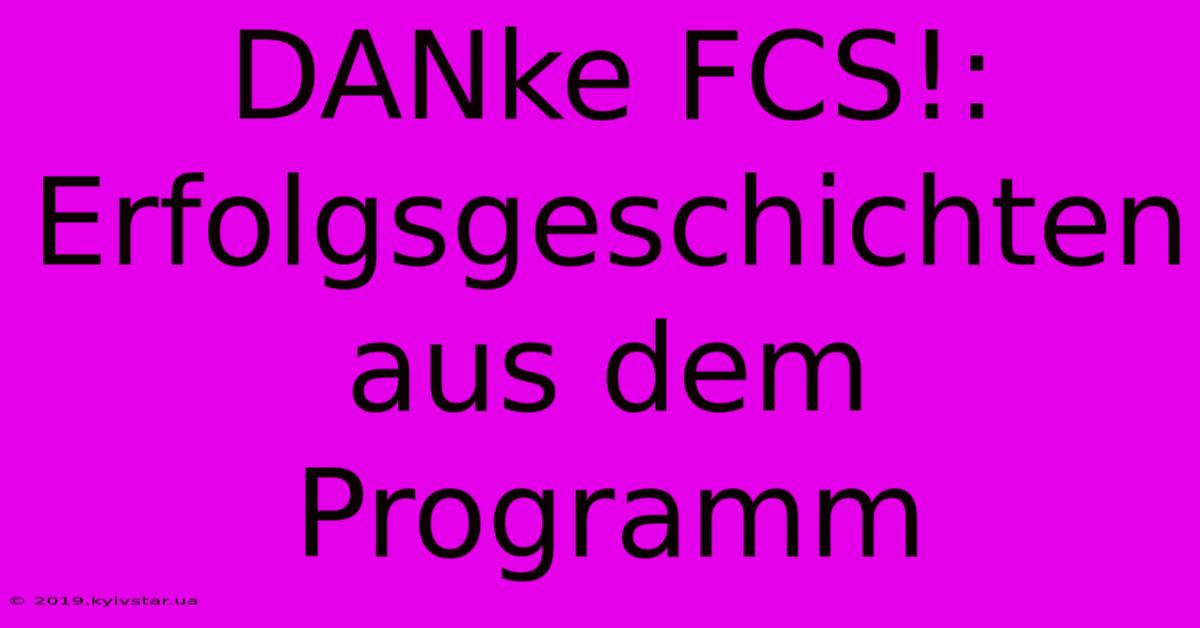 DANke FCS!: Erfolgsgeschichten Aus Dem Programm