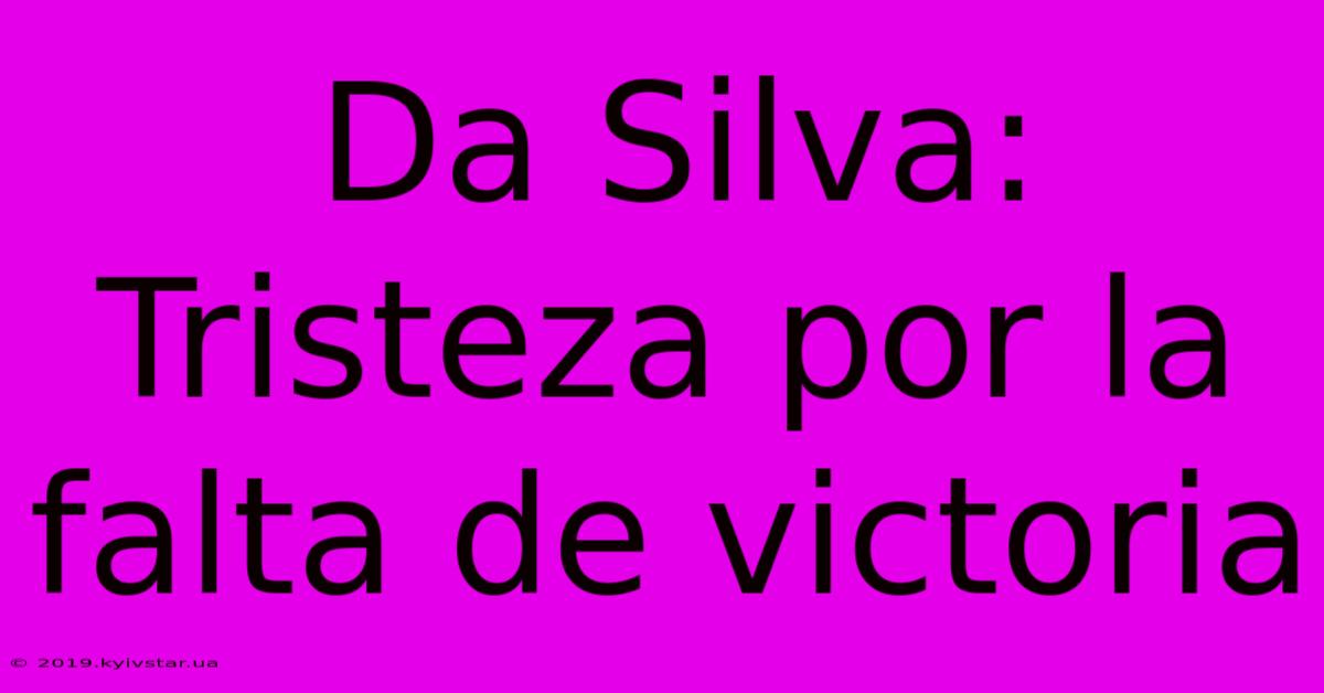 Da Silva: Tristeza Por La Falta De Victoria