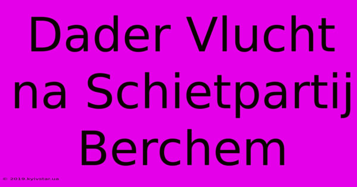 Dader Vlucht Na Schietpartij Berchem