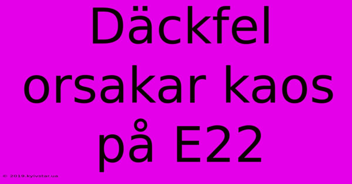 Däckfel Orsakar Kaos På E22