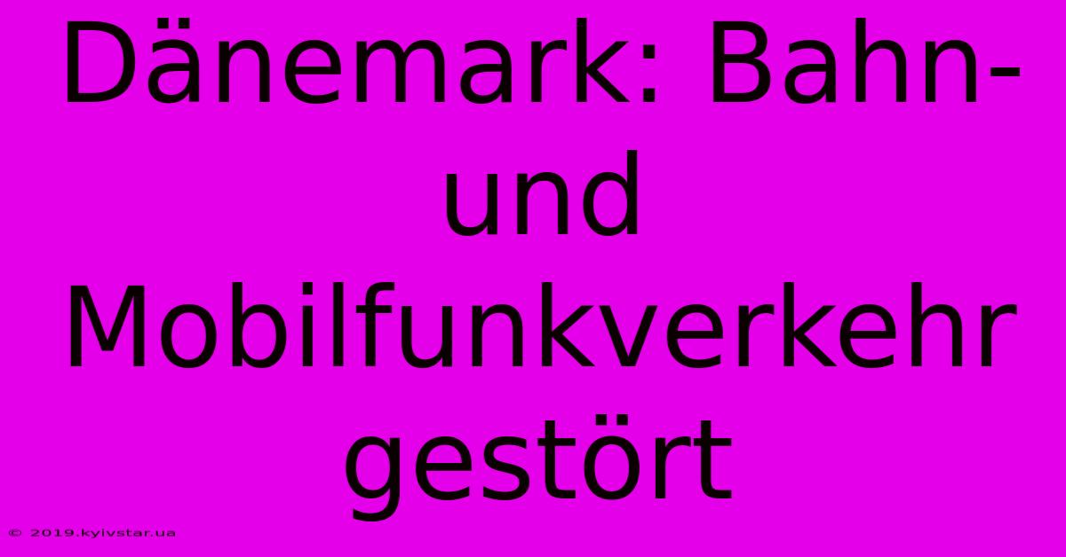 Dänemark: Bahn- Und Mobilfunkverkehr Gestört