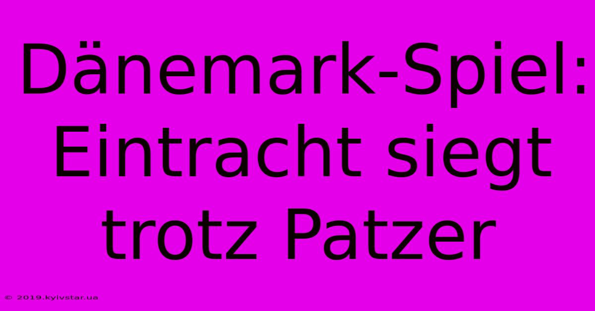 Dänemark-Spiel: Eintracht Siegt Trotz Patzer