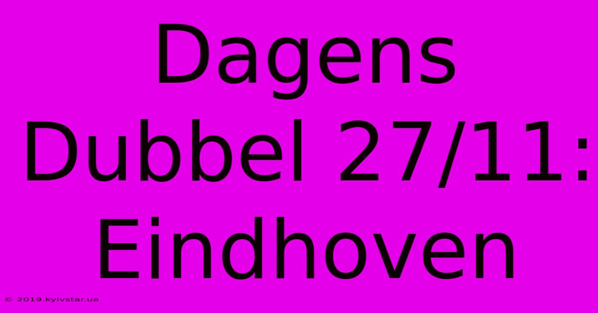 Dagens Dubbel 27/11: Eindhoven