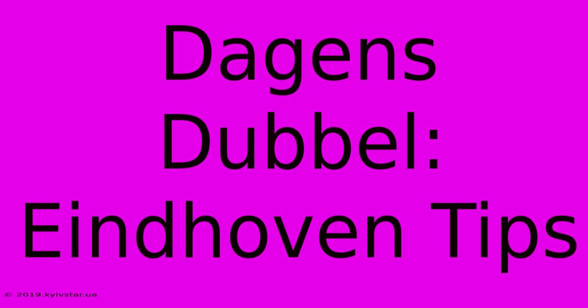 Dagens Dubbel: Eindhoven Tips