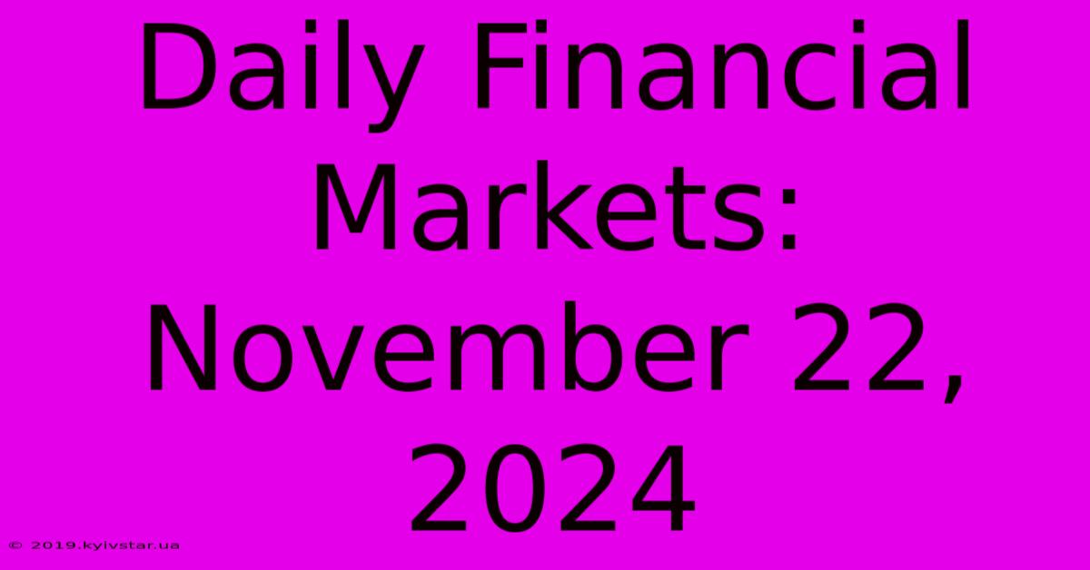 Daily Financial Markets: November 22, 2024