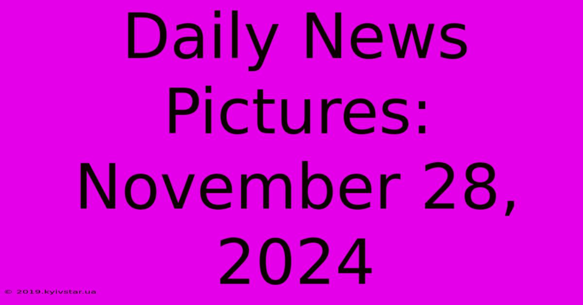 Daily News Pictures: November 28, 2024