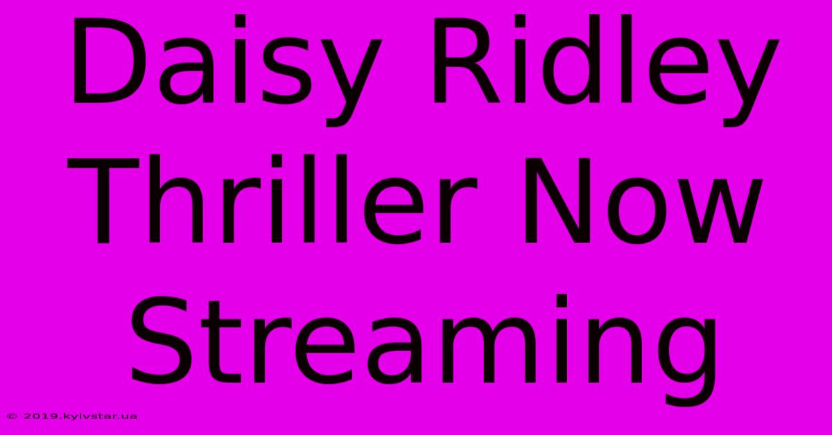 Daisy Ridley Thriller Now Streaming