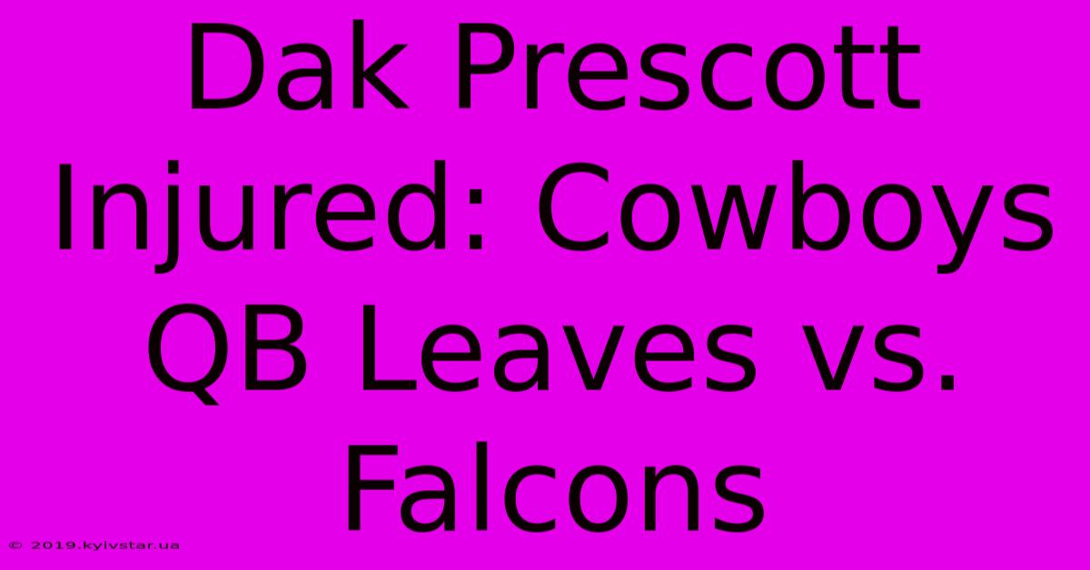 Dak Prescott Injured: Cowboys QB Leaves Vs. Falcons