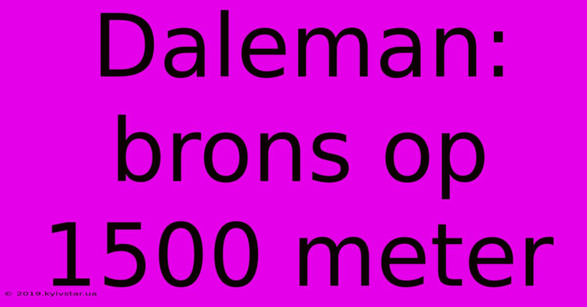 Daleman: Brons Op 1500 Meter