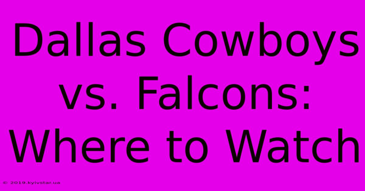 Dallas Cowboys Vs. Falcons: Where To Watch 