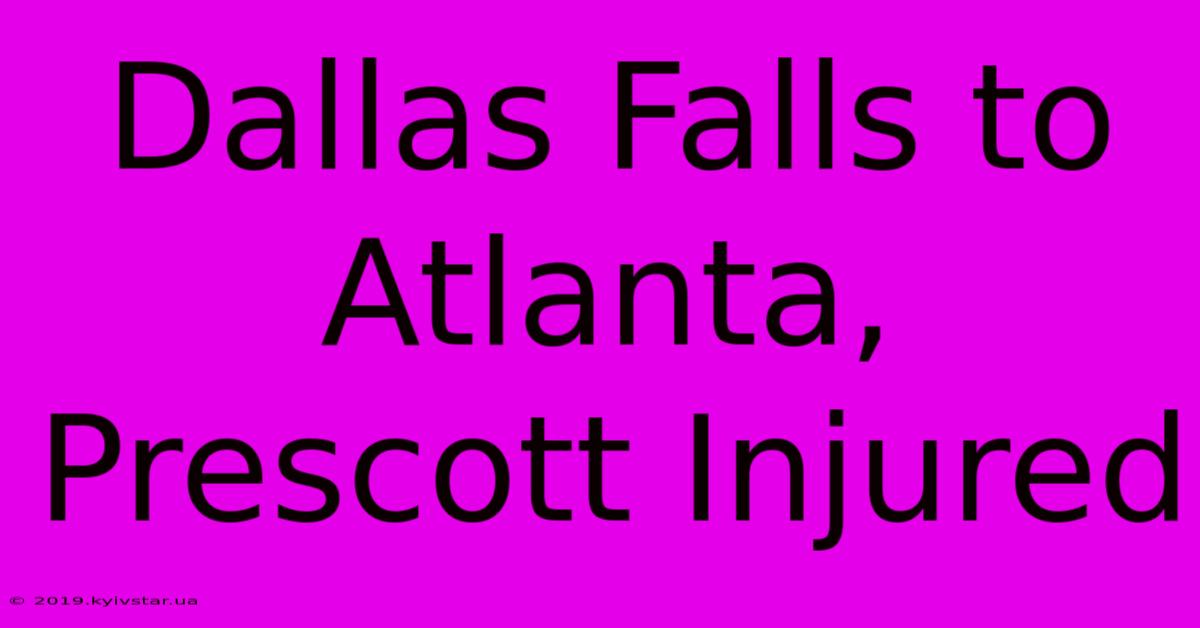 Dallas Falls To Atlanta, Prescott Injured