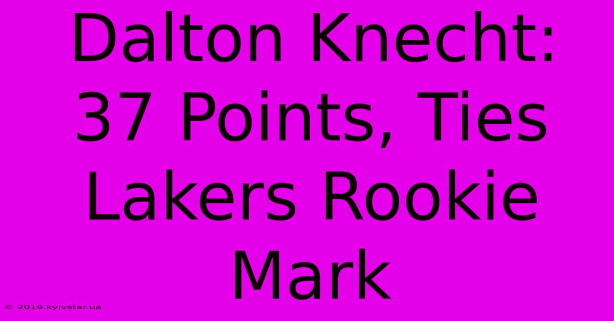 Dalton Knecht: 37 Points, Ties Lakers Rookie Mark