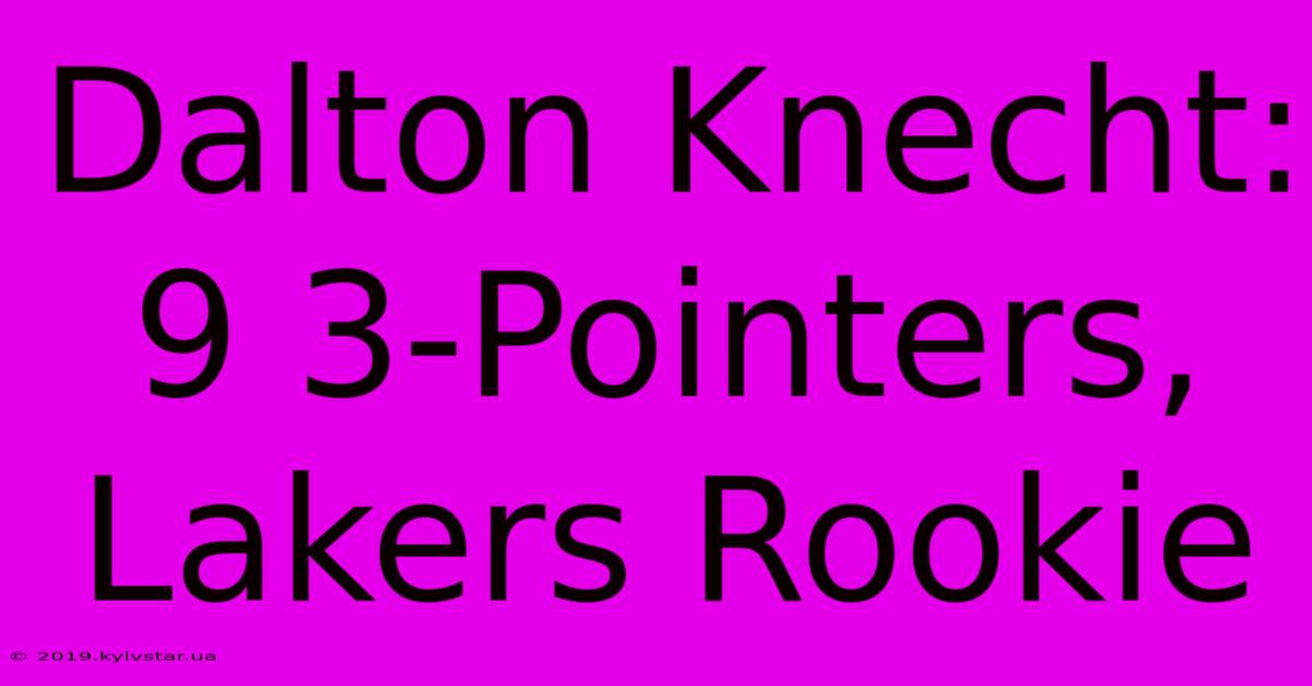 Dalton Knecht: 9 3-Pointers, Lakers Rookie