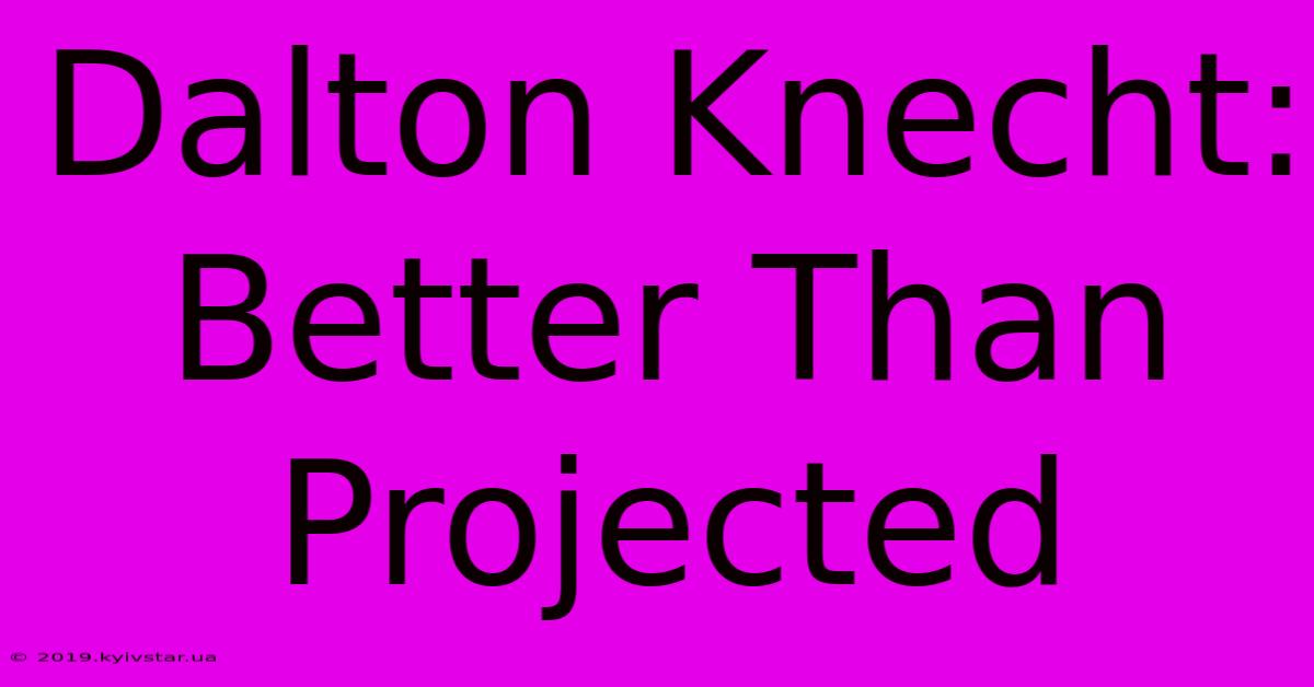 Dalton Knecht: Better Than Projected